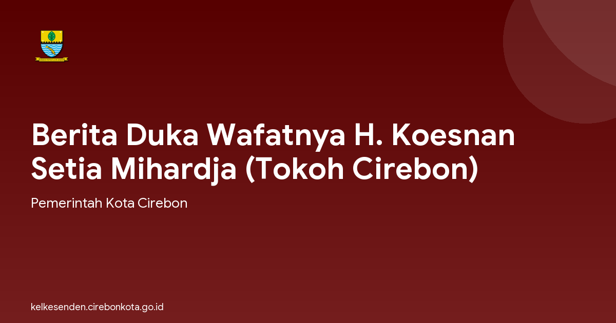 Berita Duka Wafatnya H. Koesnan Setia Mihardja (Tokoh Cirebon)