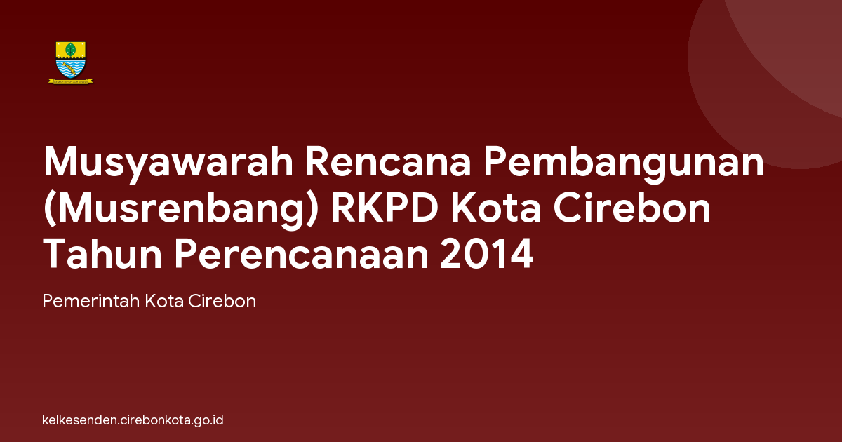 Musyawarah Rencana Pembangunan (Musrenbang) RKPD Kota Cirebon Tahun Perencanaan 2014