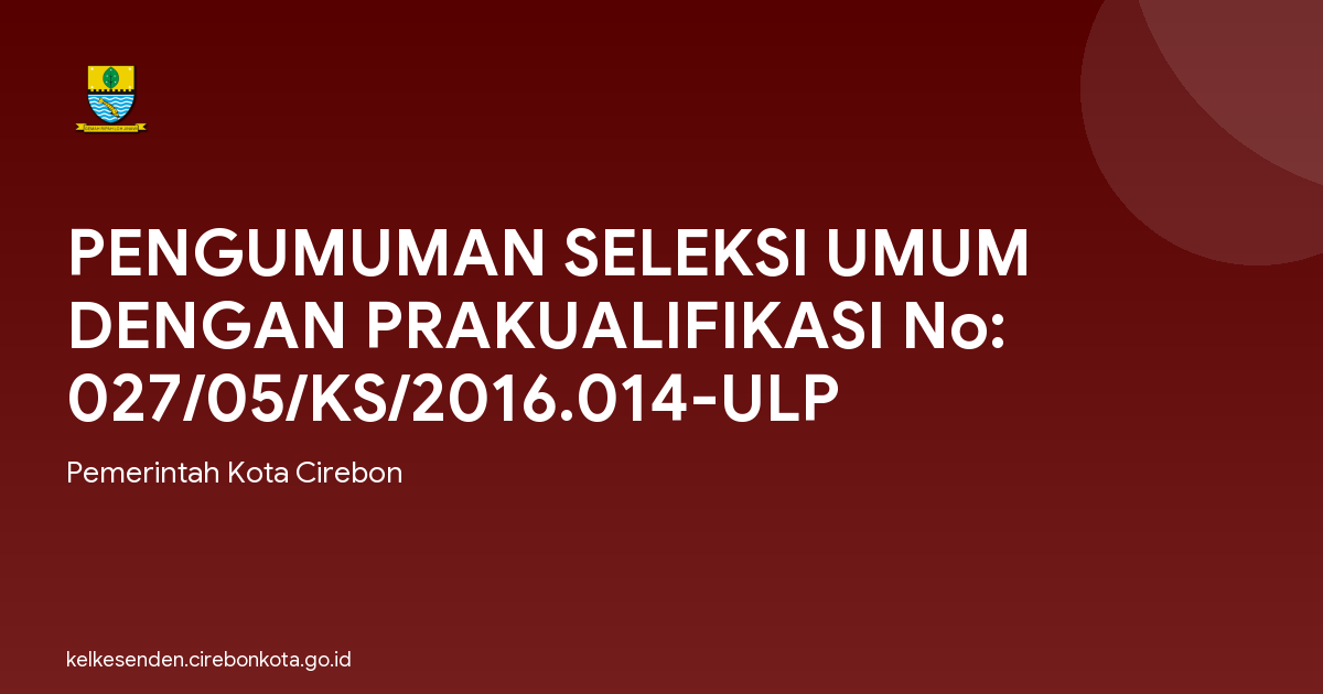 PENGUMUMAN SELEKSI UMUM DENGAN PRAKUALIFIKASI No: 027/05/KS/2016.014-ULP