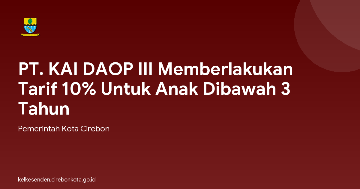 PT. KAI DAOP III Memberlakukan Tarif 10% Untuk Anak Dibawah 3 Tahun