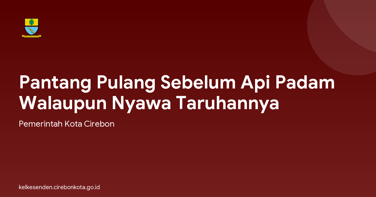 Pantang Pulang Sebelum Api Padam Walaupun Nyawa Taruhannya